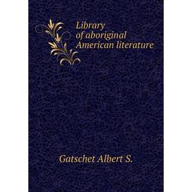 

Книга Library of aboriginal American literature