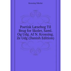 

Книга Poetisk Læsebog Til Brug for Skoler, Saml. Og Udg. Af N. Krossing. Ze Udg (Danish Edition). Krossing Nikolai