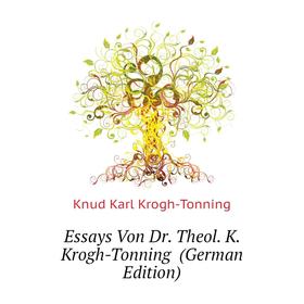 

Книга Essays Von Dr. Theol. K. Krogh-Tonning (German Edition). Knud Karl Krogh-Tonning