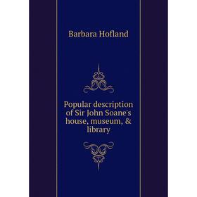 

Книга Popular description of Sir John Soane's house, museum, & library. Hofland