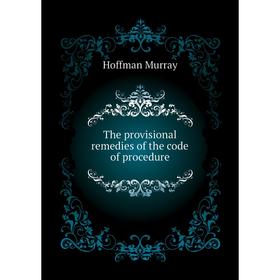 

Книга The provisional remedies of the code of procedure. Hoffman Murray