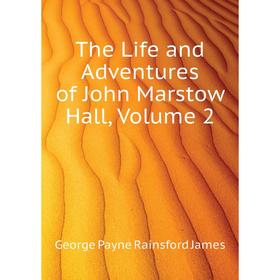 

Книга The Life and Adventures of John Marstow Hall. Volume 2. G. P. James