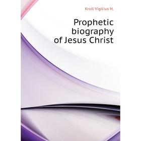 

Книга Prophetic biography of Jesus Christ