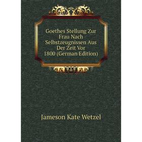 

Книга Goethes Stellung Zur Frau Nach Selbstzeugnissen Aus Der Zeit Vor 1800 (German Edition). Jameson Kate Wetzel