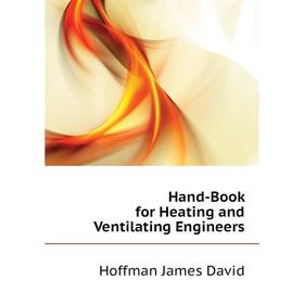 

Книга Hand-Book for Heating and Ventilating Engineers. Hoffman James David