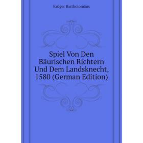 

Книга Spiel Von Den Bäurischen Richtern Und Dem Landsknecht, 1580 (German Edition). Krüger Bartholomäus