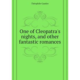 

Книга One of Cleopatra's nights, and other fantastic Romance