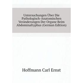 

Книга Untersuchungen Über Die Pathologisch-Anatomischen Veränderungen Der Organe Beim Abdominaltyphus (German Edition). Hoffmann Carl Ernst