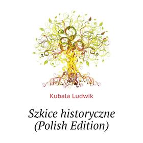 

Книга Szkice historyczne (Polish Edition)