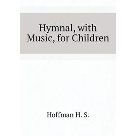 

Книга Hymnal, with Music, for Children
