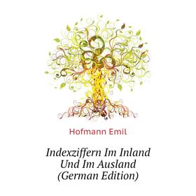 

Книга Indexziffern Im Inland Und Im Ausland (German Edition). Hofmann Emil