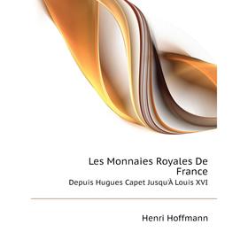 

Книга Les Monnaies Royales De FranceDepuis Hugues Capet Jusqu'À Louis XVI