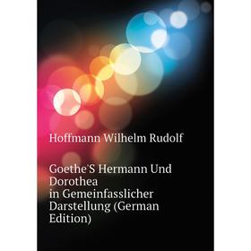 

Книга Goethe'S Hermann Und Dorothea in Gemeinfasslicher Darstellung (German Edition). Hoffmann Wilhelm Rudolf
