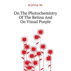 

Книга On The Photochemistry of the Retina And On Visual Purple