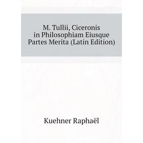 

Книга M Tullii, Ciceronis in Philosophiam Eiusque Partes Merita