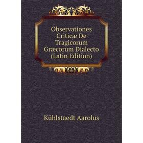 

Книга Observationes Criticæ De Tragicorum Græcorum Dialecto
