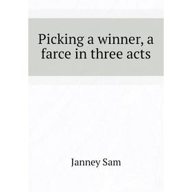 

Книга Picking a winner, a farce in three acts