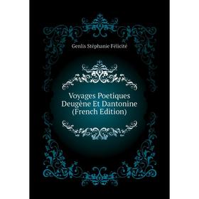 

Книга Voyages Poetiques Deugène Et Dantonine (French Edition). Genlis Stéphanie Félicité