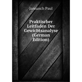 

Книга Praktischer Leitfaden Der Gewichtsanalyse (German Edition). Jannasch Paul