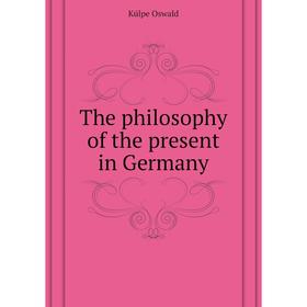 

Книга The philosophy of the present in Germany