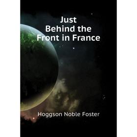 

Книга Just Behind the Front in France