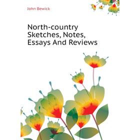 

Книга North-country Sketches, Notes, Essays And Review