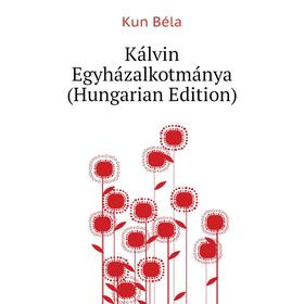 

Книга Kálvin Egyházalkotmánya (Hungarian Edition)
