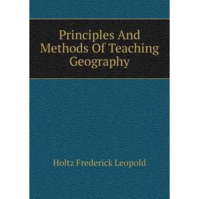 

Книга Principles and Methods of Teaching Geography. Holtz Frederick Leopold