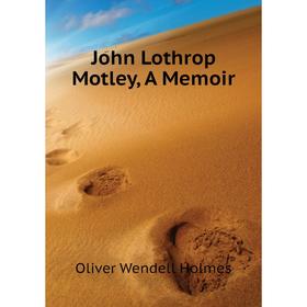 

Книга John Lothrop Motley, A Memoir