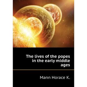 

Книга The lives of the popes in the early middle ages. Mann Horace K.