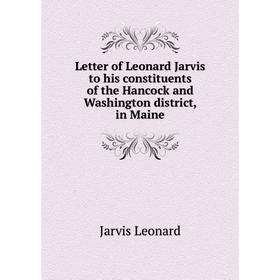 

Книга Letter of Leonard Jarvis to his constituents of the Hancock and Washington district, in Maine