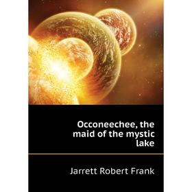 

Книга Occoneechee, the maid of the mystic lake