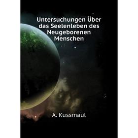 

Книга Untersuchungen Über das Seelenleben des Neugeborenen Menschen. A. Kussmaul