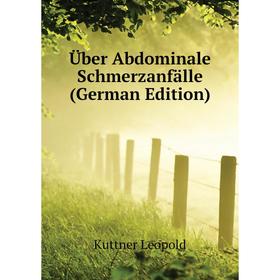 

Книга Über Abdominale Schmerzanfälle (German Edition). Kuttner Leopold
