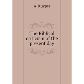 

Книга The Biblical criticism of the present day