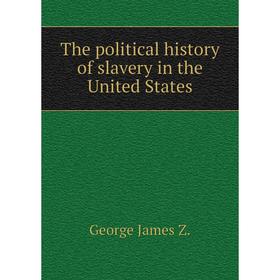 

Книга The political history of slavery in the United States. George James Z.