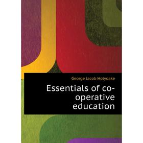 

Книга Essentials of co-operative education. Holyoake George Jacob