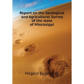 

Книга Report on the Geological and Agricultural Survey of the state of Mississippi. Hilgard Eugene W.