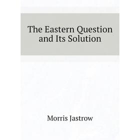 

Книга The Eastern Question and Its Solution