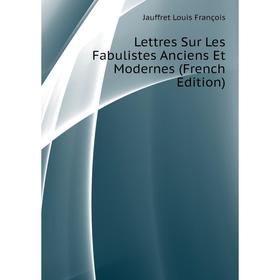 

Книга Lettres Sur Les Fabulistes Anciens Et Modernes