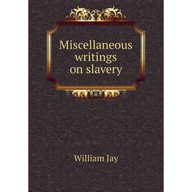 

Книга Miscellaneous writings on slavery