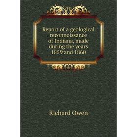 

Книга Report of a geological reconnoissance of Indiana, made during the years 1859 and 1860. Richard Owen