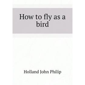 

Книга How to fly as a bird