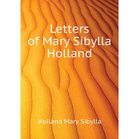 

Книга Letters of Mary Sibylla Holland