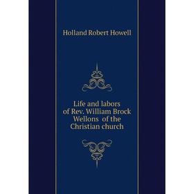 

Книга Life and labors of Rev William Brock Wellons of the Christian church