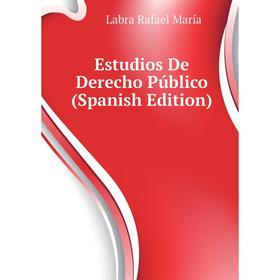 

Книга Estudios De Derecho Público (Spanish Edition). Labra Rafael María