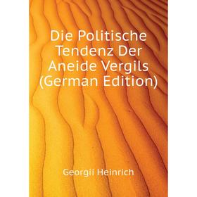 

Книга Die Politische Tendenz Der Aneide Vergils (German Edition). Georgii Heinrich