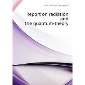 

Книга Report on radiation and the quantum-theory. Jeans James Hopwood