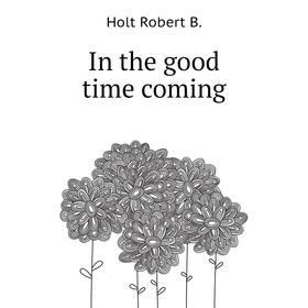 

Книга In the good time coming
