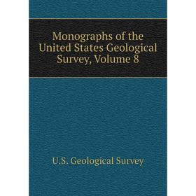 

Книга Monographs of the United States Geological Survey, Volume 8